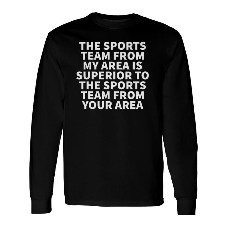 The Sports Team From My Area Is Superior To The Sports Team Long Sleeve T-Shirt