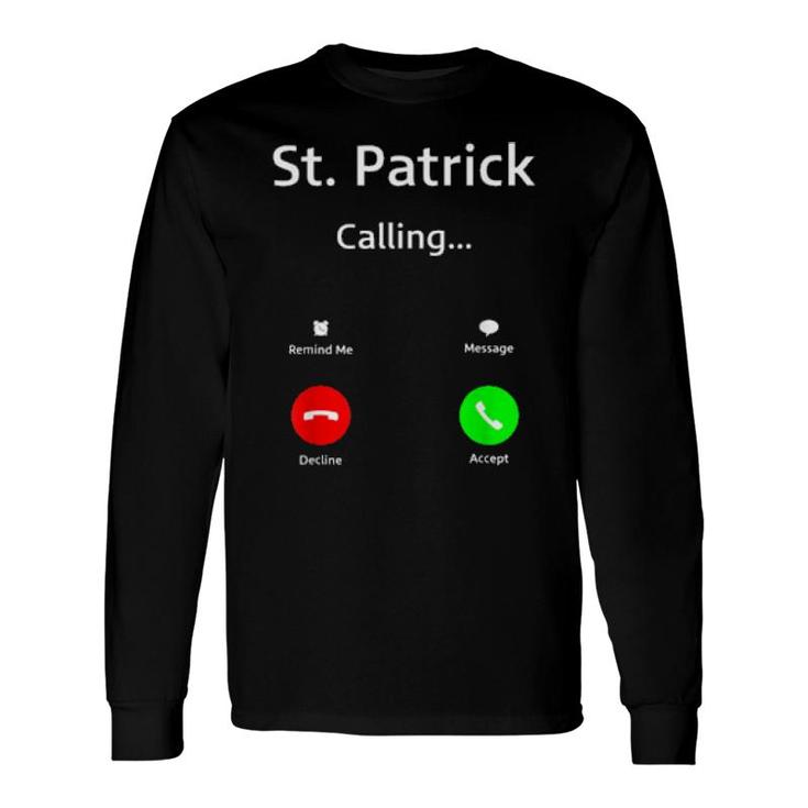 St Patrick Is Calling You For St Patrick's Day Long Sleeve T-Shirt T-Shirt