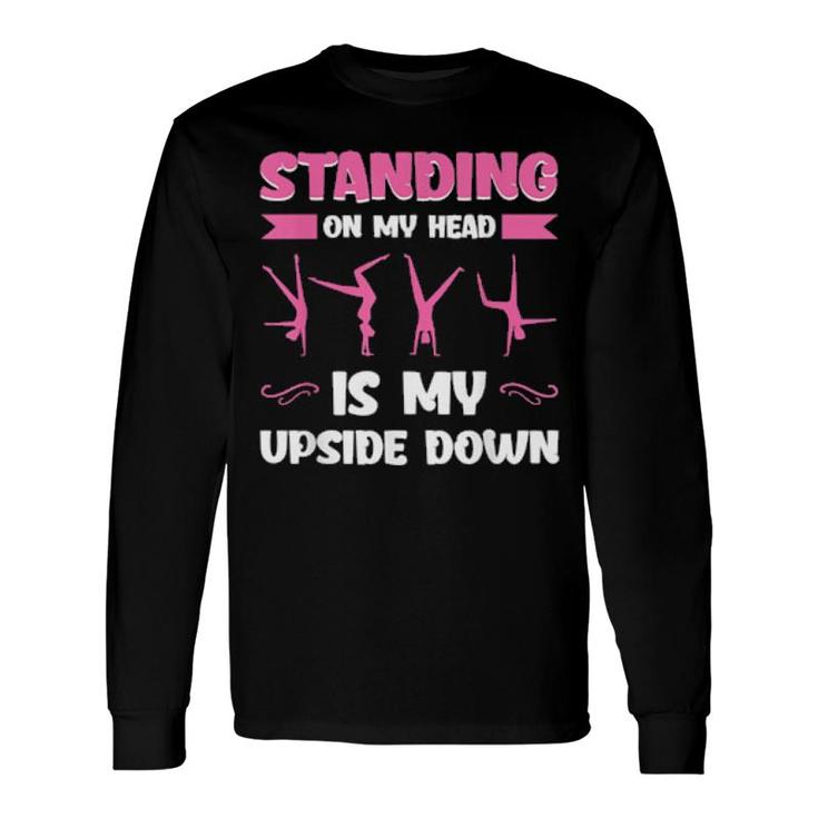 Standing On My Head Is My Upside Down Gymnastics Long Sleeve T-Shirt T-Shirt