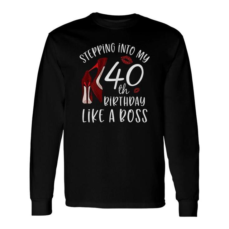 Stepping Into My 40th Birthday Like A Boss 40 Years Old Long Sleeve T-Shirt
