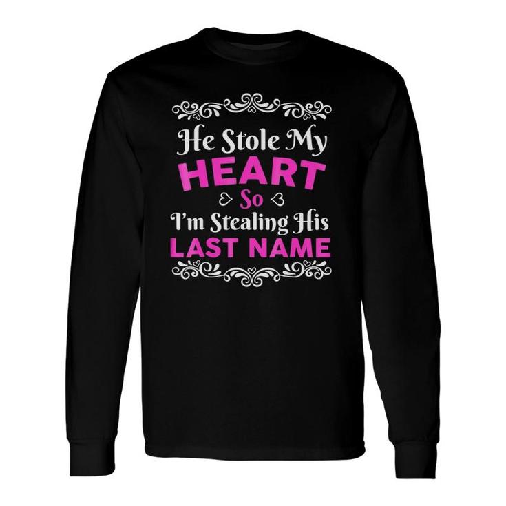 He Stole My Heart So I'm Stealing His Last Name Cute Love Engagement Long Sleeve T-Shirt T-Shirt