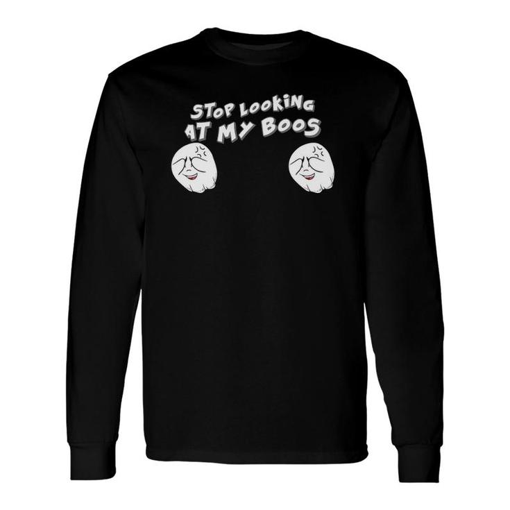 Stop Looking At My Boos I'm Here For The Boos Long Sleeve T-Shirt