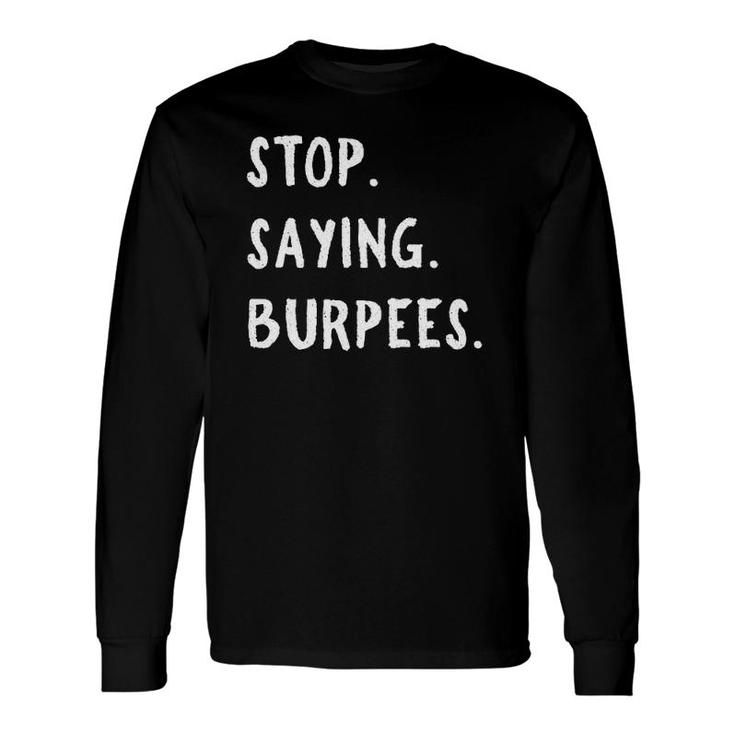 Stop Saying Burpees Personal Trainer Fitness Staying Active Long Sleeve T-Shirt T-Shirt