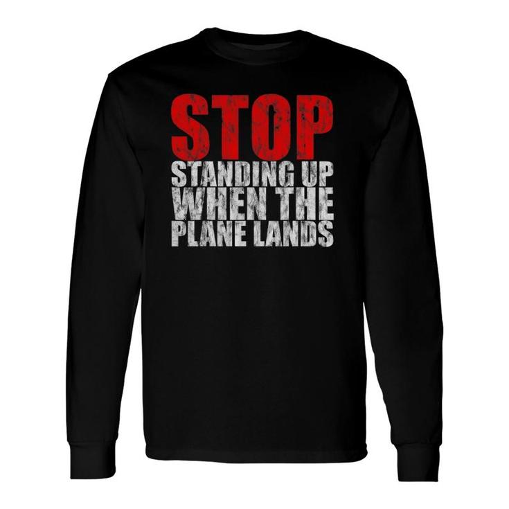 Stop Standing Up When The Plane Lands Long Sleeve T-Shirt T-Shirt