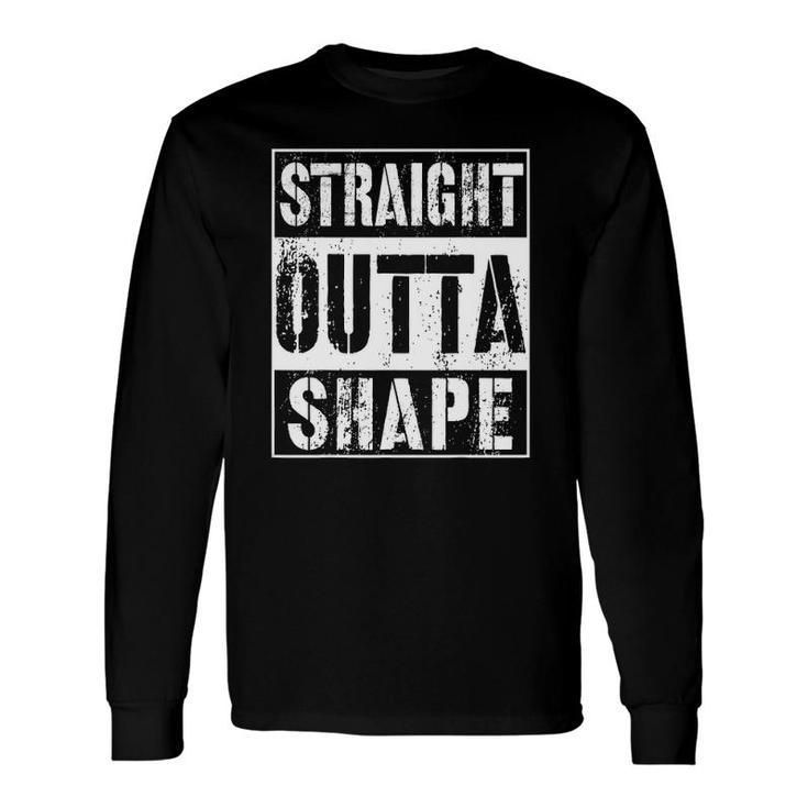 Straight Outta Shape Workout Or Gym Long Sleeve T-Shirt T-Shirt