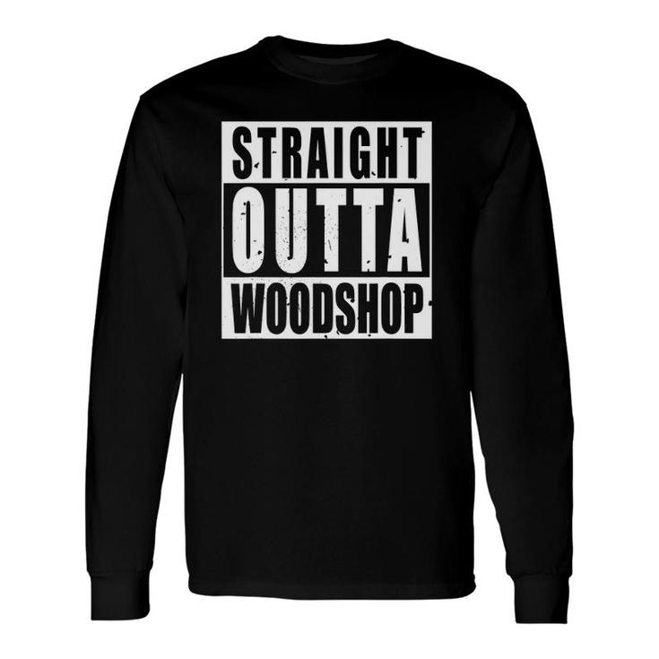 Straight Outta Woodshop Wood Worker Graphic Tee Long Sleeve T-Shirt