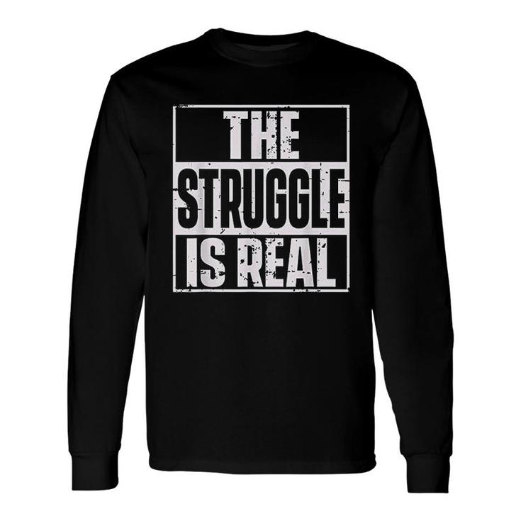 The Struggle Is Real Quote Urbanwear Long Sleeve T-Shirt