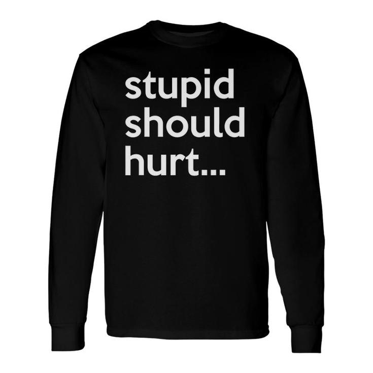 Stupid Should Hurt Sarcastic Beefy Dad Humor Veteran Long Sleeve T-Shirt T-Shirt