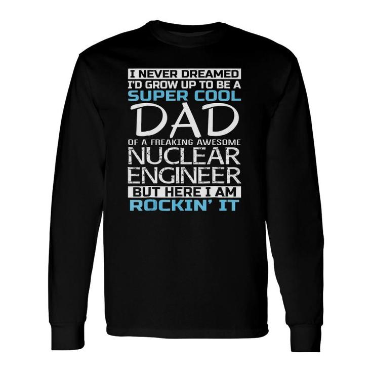 Super Cool Dad Of Nuclear Engineer Father's Day Long Sleeve T-Shirt T-Shirt