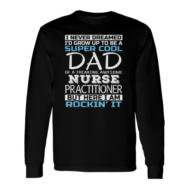 Super Cool Dad Of Nurse Practitioner Father's Day Long Sleeve T-Shirt T-Shirt