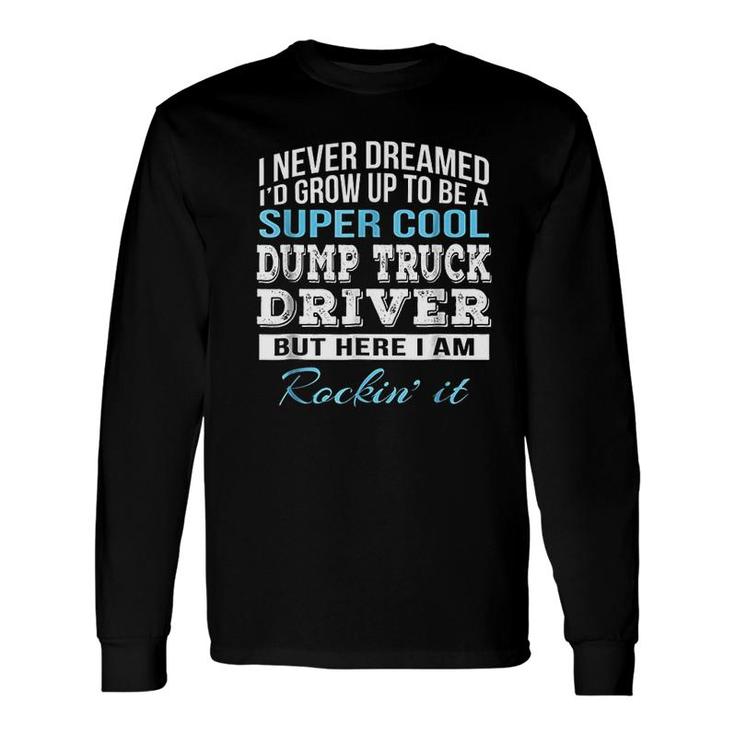 Super Cool Dump Truck Driver Long Sleeve T-Shirt