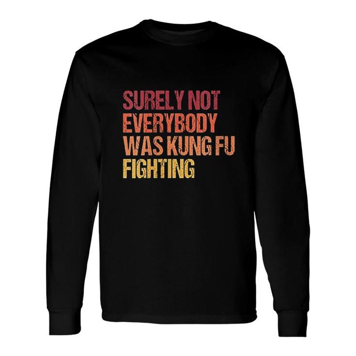 Surely Not Everybody Was Kung Fu Fighting Long Sleeve T-Shirt T-Shirt