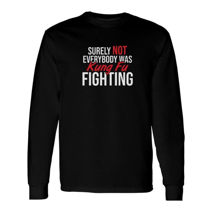 Surely Not Everyone Was Kung Fu Fighting Long Sleeve T-Shirt T-Shirt