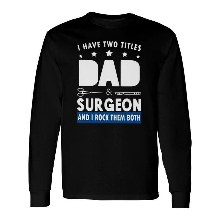Surgeon Doctor I Have Two Tittles Dad & Surgeon And I Rock Them Both Long Sleeve T-Shirt T-Shirt