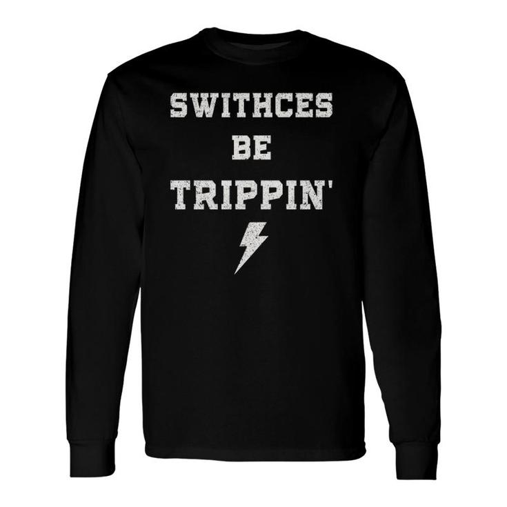 Switches Be Trippin Electrician Humor Work Dad Long Sleeve T-Shirt T-Shirt