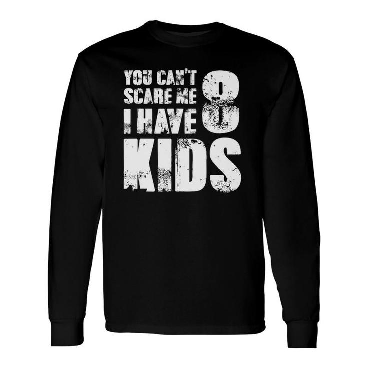 T Father Day Joke Fun You Can't Scare Me I Have 8 Long Sleeve T-Shirt T-Shirt