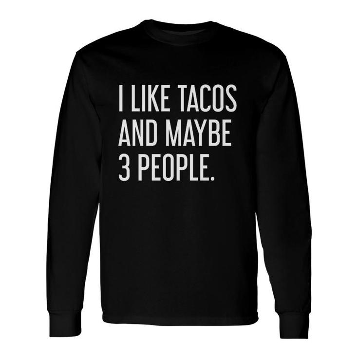 Like Tacos And Maybe 3 People Long Sleeve T-Shirt