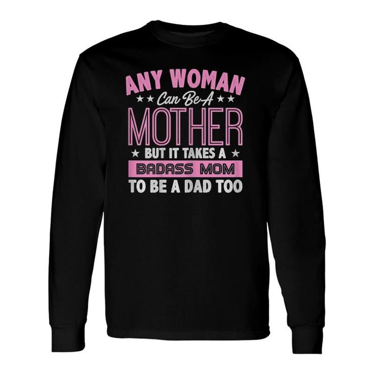 It Takes A Badass Mom To Be A Dad Single Mother Long Sleeve T-Shirt T-Shirt