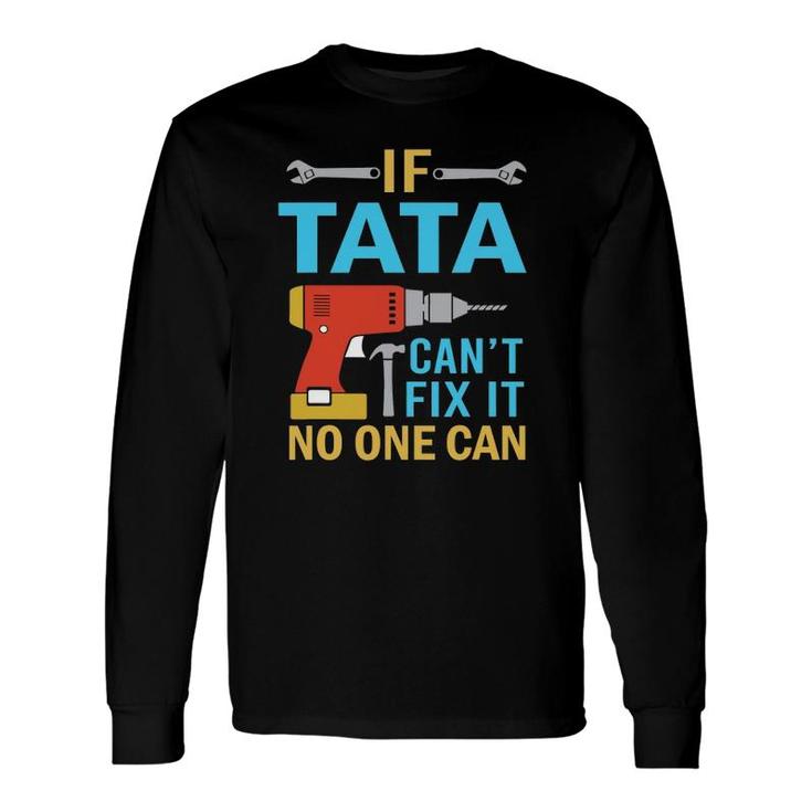 If Tata Can't Fix It No One Can Fathers Day Tata Long Sleeve T-Shirt T-Shirt