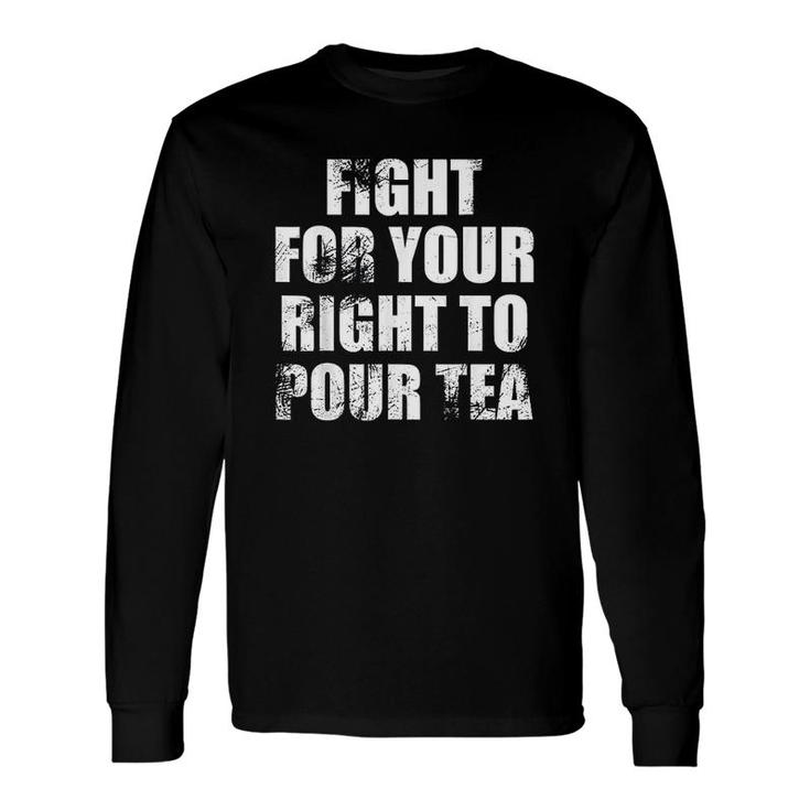 Tea Fight For Your Right To Pour Tea Distressed Long Sleeve T-Shirt