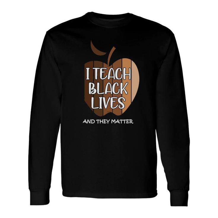 I Teach Black Lives And They Matter Black Teacher Live Long Sleeve T-Shirt T-Shirt