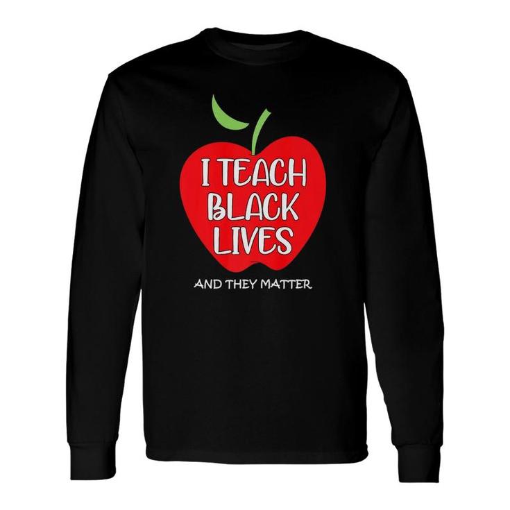 I Teach Black Lives And They Matter Black Teacher Lives Long Sleeve T-Shirt T-Shirt