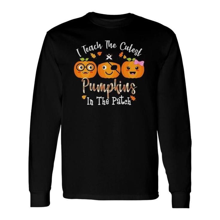 I Teach The Cutest Pumpkins In The Patch Teacher Fall Season Long Sleeve T-Shirt T-Shirt