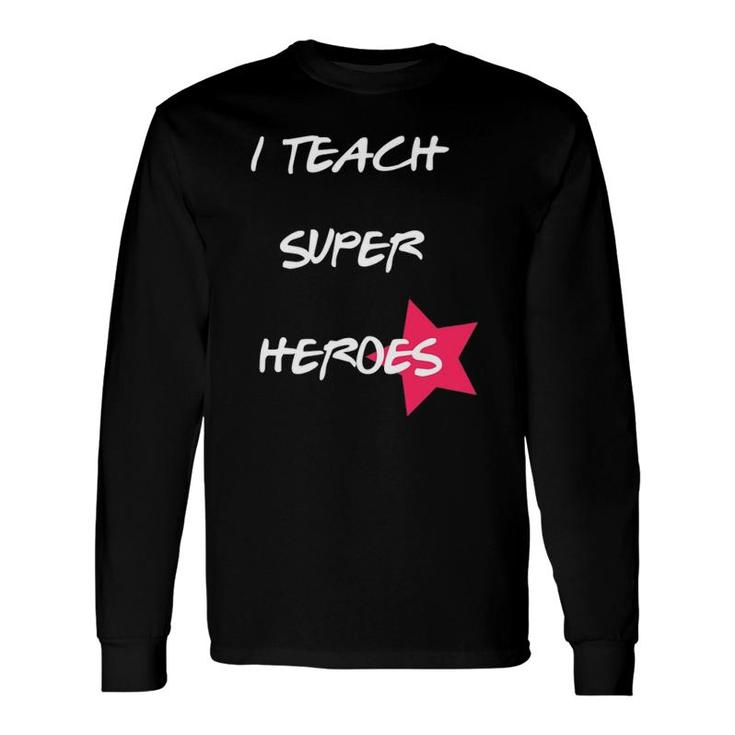 I Teach Super Heroes Teacher Gif Long Sleeve T-Shirt T-Shirt