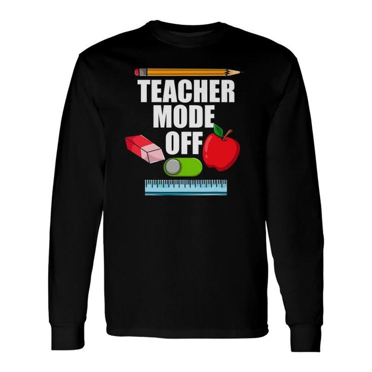 Teacher Mode Off Teacher Off Duty Last Day Of School Long Sleeve T-Shirt T-Shirt