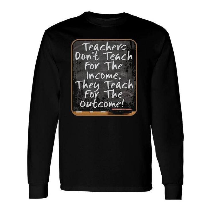 Teachers Don't Teach For Income Teach For Outcome 3 Ver2 Long Sleeve T-Shirt T-Shirt