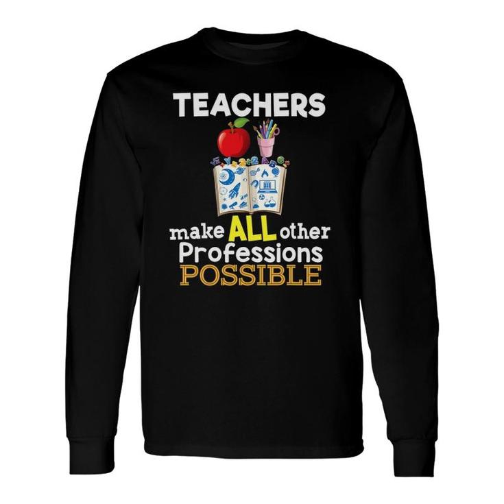 Teachers Make All Other Professions Possible Teacher Long Sleeve T-Shirt T-Shirt