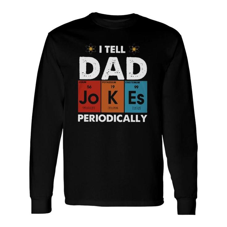 I Tell Dad Jokes Periodically Periodic Table Elements Atom Father's Day Long Sleeve T-Shirt T-Shirt