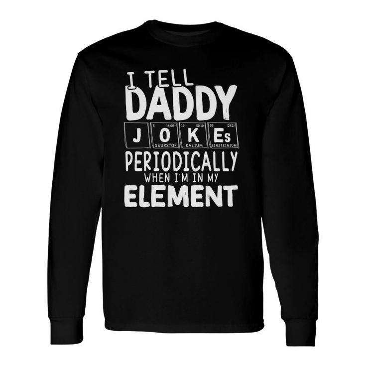 I Tell Daddy Jokes Periodically When I'm In My Element Periodic Table Long Sleeve T-Shirt T-Shirt