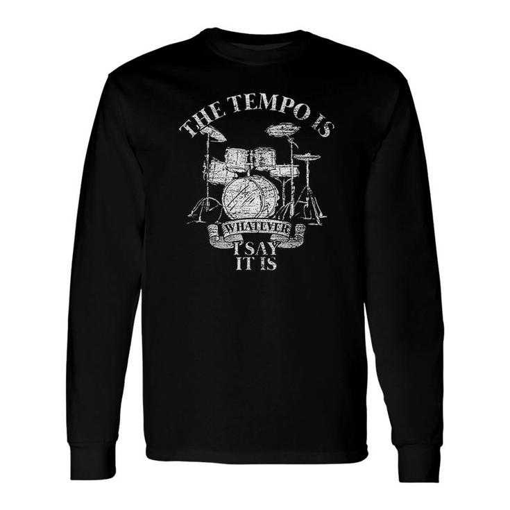 The Tempo Is Whatever I Say It Is Drums Long Sleeve T-Shirt T-Shirt