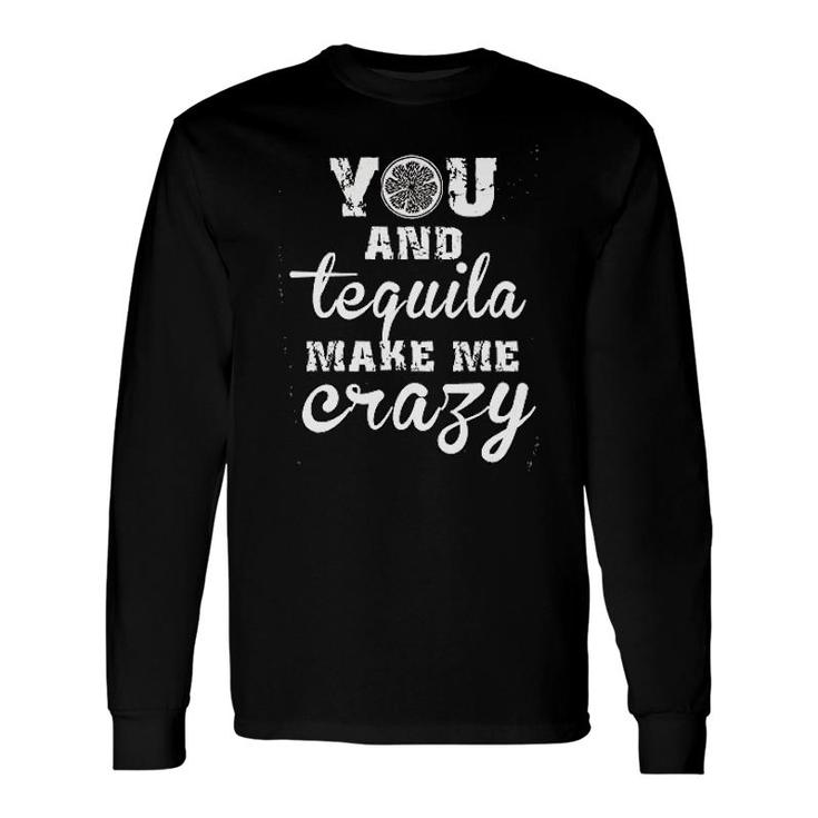 You And Tequila Make Me Crazy Long Sleeve T-Shirt
