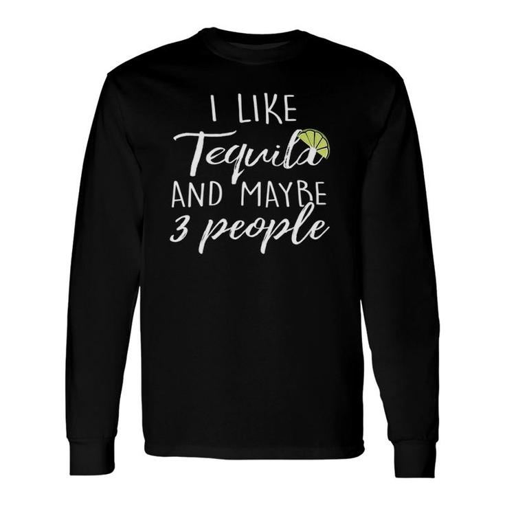 Tequila Drinking Lover I Like Tequila And Maybe 3 People Long Sleeve T-Shirt