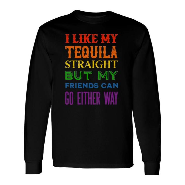 I Like My Tequila Straight But My Friends Can Go Either Way Pullover Long Sleeve T-Shirt T-Shirt
