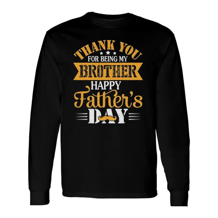 Thank You For Being Brother Happy Father's Day Brother Long Sleeve T-Shirt T-Shirt