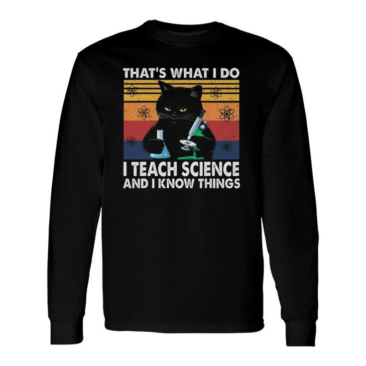 That's What I Do-I Teach Science And I Know Things-Cat Long Sleeve T-Shirt T-Shirt
