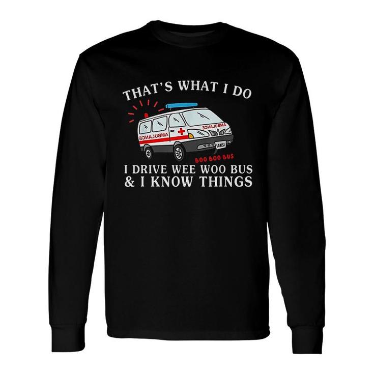 Thats What I Do Driving Wee Woo Bus And I Know Things Long Sleeve T-Shirt T-Shirt