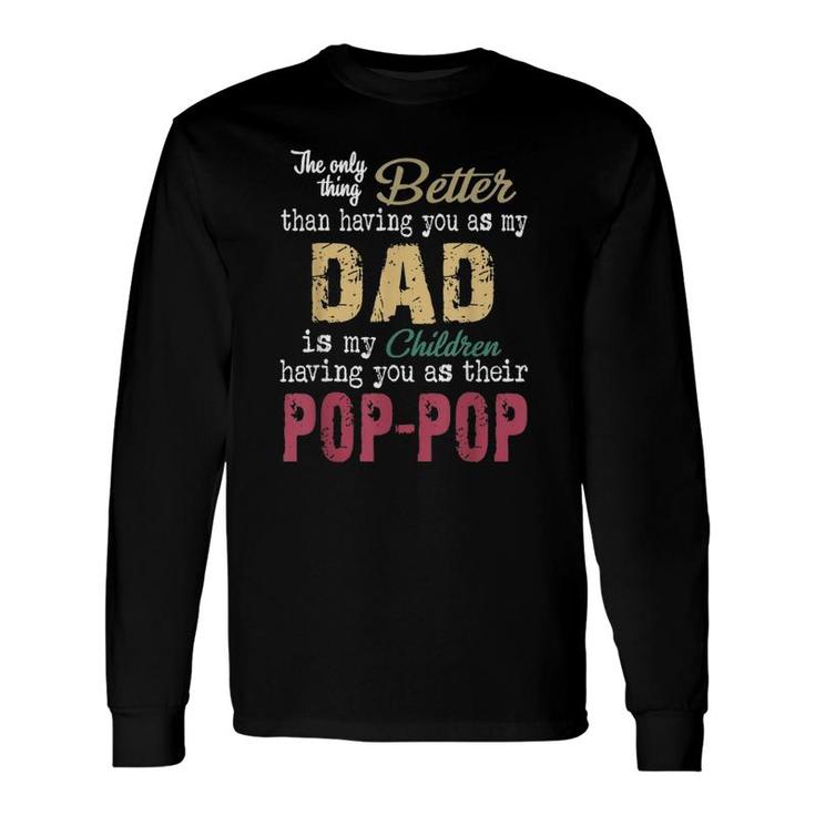 The Only Thing Better Than Having You As Dad Is Pop-Pop Long Sleeve T-Shirt T-Shirt