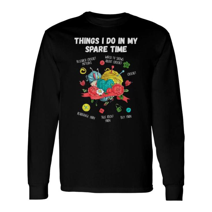 Things I Do In My Spare Time Crochet Knitting Artss Long Sleeve T-Shirt T-Shirt