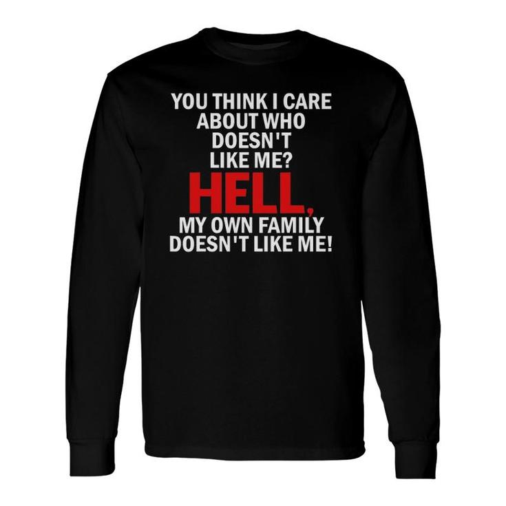 You Think I Care About Who Doesn't Like Me Hell Long Sleeve T-Shirt T-Shirt