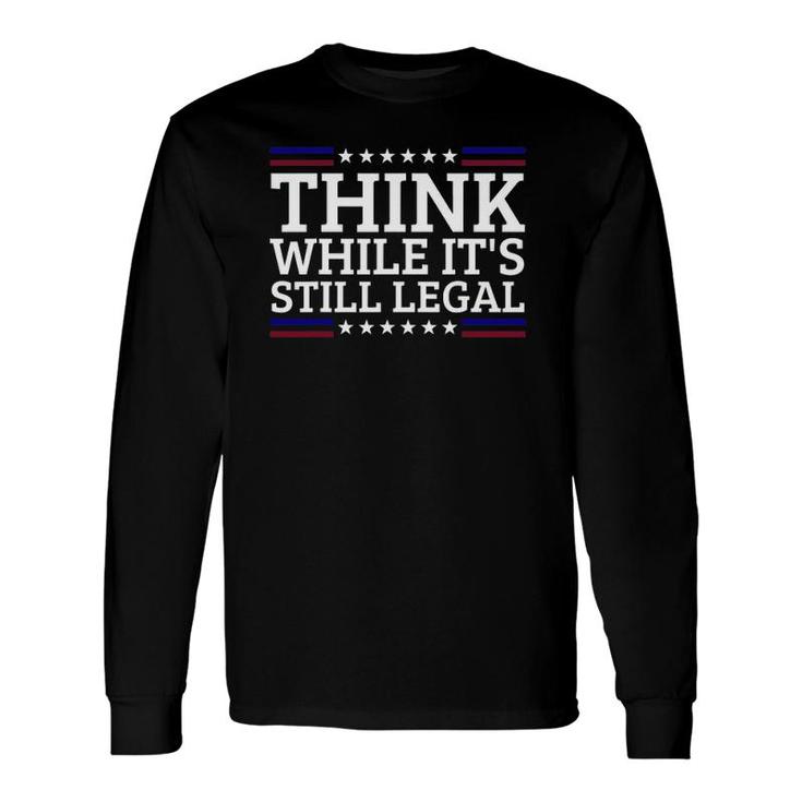 Think While It's Still Legal Motivational Quote Long Sleeve T-Shirt T-Shirt