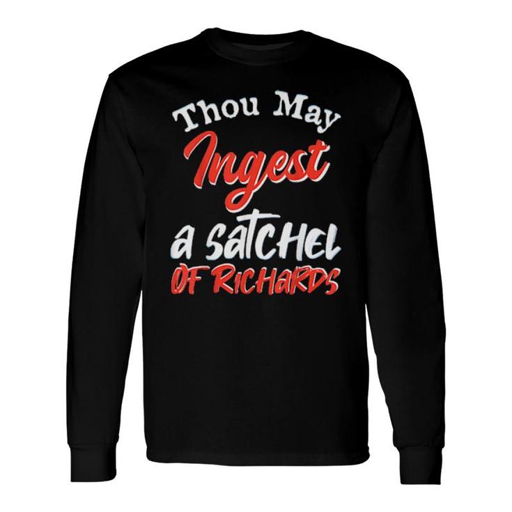 Thou May Ingest A Satchel Of Richards Long Sleeve T-Shirt