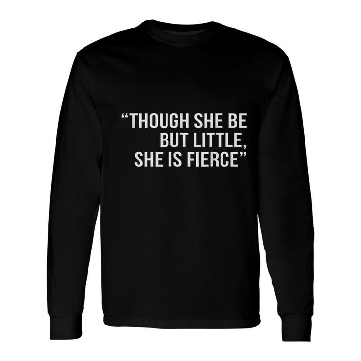 Though She Be But Little She Is Fierce Long Sleeve T-Shirt