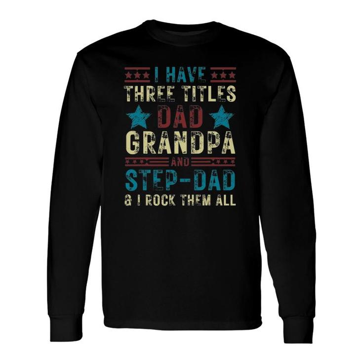 I Have Three Titles Dad Grandpa Step Dad Father's Day Long Sleeve T-Shirt T-Shirt