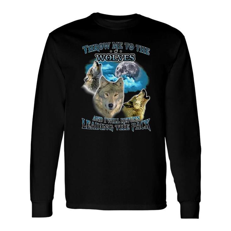 Throw Me To The Wolf And I Will Return Leading The Pack Long Sleeve T-Shirt