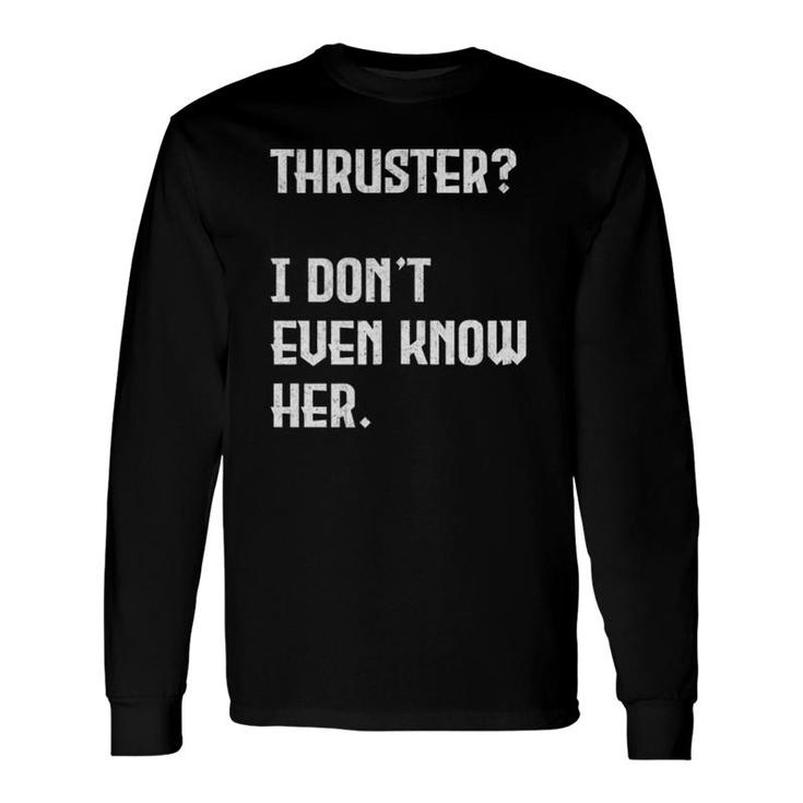 Thruster I Don't Even Know Her Work Out Cross Long Sleeve T-Shirt T-Shirt