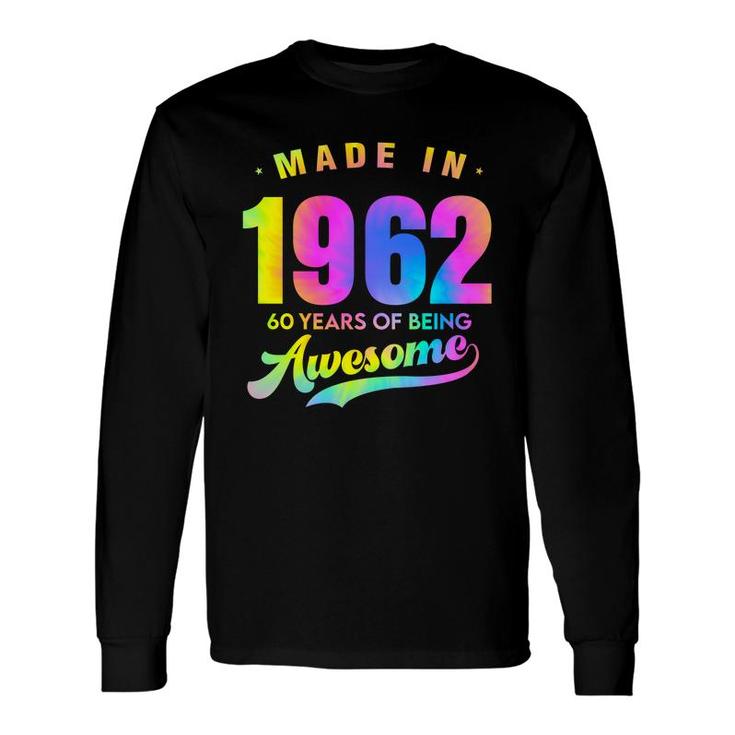 Tie Dye Happy 60Th Birthday 60 Years Old Awesome Made In 1962 Long Sleeve T-Shirt